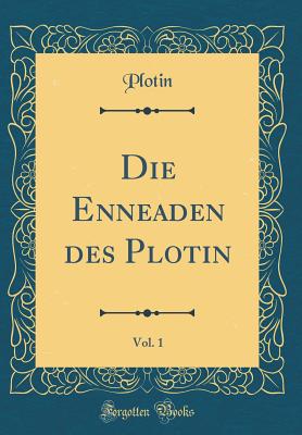 Die Enneaden Des Plotin, Vol. 1 (Classic Reprint) - Plotin, Plotin