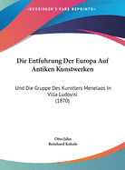 Die Entfuhrung Der Europa Auf Antiken Kunstwerken: Und Die Gruppe Des Kunstlers Menelaos in Villa Ludovisi (1870)