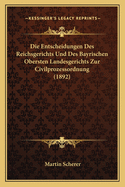 Die Entscheidungen Des Reichsgerichts Und Des Bayrischen Obersten Landesgerichts Zur Civilprozessordnung (1892)