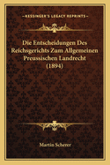 Die Entscheidungen Des Reichsgerichts Zum Allgemeinen Preussischen Landrecht (1894)