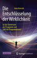 Die Entschlsselung Der Wirklichkeit: Ist Das Universum Ein Programm Und Gott Der Programmierer?