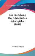 Die Entstehung Der Altdanischen Schutzgilden (1884)