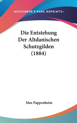 Die Entstehung Der Altdanischen Schutzgilden (1884) - Pappenheim, Max