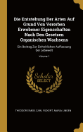 Die Entstehung Der Arten Auf Grund Von Vererben Erwobener Eigenschaften Nach Den Gesetzen Organischen Wachsens: Ein Beitrag Zur Einheitlichen Auffassung Der Lebewelt; Volume 1