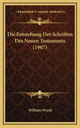 Die Entstehung Der Schriften Des Neuen Testaments (1907)