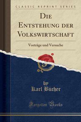 Die Entstehung Der Volkswirtschaft: Vortrge Und Versuche (Classic Reprint) - Bucher, Karl