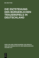 Die Entstehung Des B?rgerlichen Trauerspiels in Deutschland