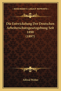 Die Entwickelung Der Deutschen Arbeiterschutzgesetzgebung Seit 1890 (1897)