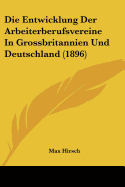 Die Entwicklung Der Arbeiterberufsvereine In Grossbritannien Und Deutschland (1896)