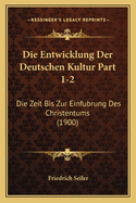 Die Entwicklung Der Deutschen Kultur Part 1-2: Die Zeit Bis Zur Einfubrung Des Christentums (1900)