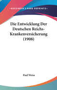 Die Entwicklung Der Deutschen Reichs-Krankenversicherung (1908)