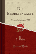 Die Erdbebenwarte, Vol. 7: Monatsschrift; August 1908 (Classic Reprint)