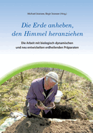 Die Erde anheben, den Himmel heranziehen: Die Arbeit mit biologisch-dynamischen und neu entwickelten erdheilenden Pr?paraten