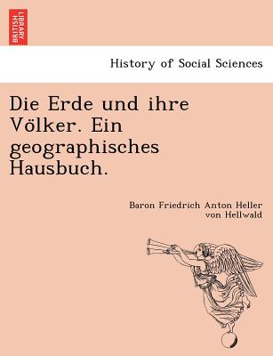 Die Erde Und Ihre Vo Lker. Ein Geographisches Hausbuch. - Hellwald, Baron Friedrich Anton Heller V