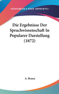 Die Ergebnisse Der Sprachwissenschaft in Popularer Darstellung (1872)