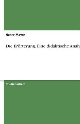 Die Erorterung. Eine Didaktische Analyse - Mayer, Henry