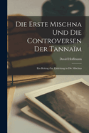 Die Erste Mischna Und Die Controversen Der Tannam: Ein Beitrag Zur Einleitung in Die Mischna