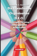 Die erwachsene Organisation (D.E.O.): Lsungen f?r eine konstruktive Arbeitswelt