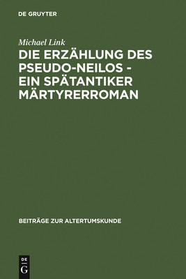 Die Erz?hlung des Pseudo-Neilos-ein sp?tantiker M?rtyrerroman - Link, Michael