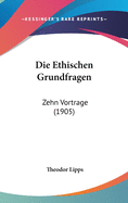 Die Ethischen Grundfragen: Zehn Vortrage (1905)