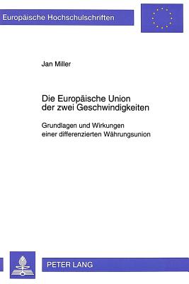 Die Europaeische Union Der Zwei Geschwindigkeiten: Grundlagen Und Wirkungen Einer Differenzierten Waehrungsunion - Miller, Jan