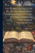 Die Evangeliencitate Justin Des Martyrers in Ihrem Wert Fur Die Evangelienkritik Von Neuem Untersucht.