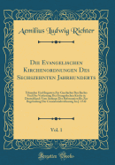 Die Evangelischen Kirchenordnungen Des Sechszehnten Jahrhunderts, Vol. 1: Urkunden Und Regesten Zur Geschichte Des Rechts Und Der Verfassung Der Evangelischen Kirche in Deutschland; Vom Anfange Der Reformation Bis Zur Begrndung Der Consistorialverfassun