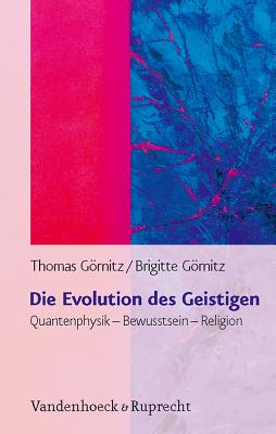Die Evolution des Geistigen: Quantenphysik a Bewusstsein a Religion - G??rnitz, Brigitte, and G??rnitz, Thomas