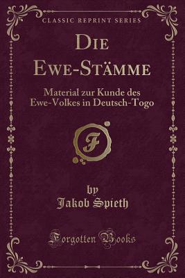 Die Ewe-Stmme: Material Zur Kunde Des Ewe-Volkes in Deutsch-Togo (Classic Reprint) - Spieth, Jakob