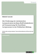 Die Frderung der intrinsischen Lernmotivation im Sinne Rolf Schmiederers als Voraussetzung f?r fruchtbare Lernprozesse in der Politischen Bildung: Irritierende und provokante Unterrichtsmethoden als Potenzial und Risiko