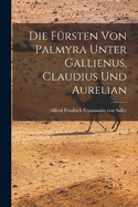 Die Frsten von Palmyra Unter Gallienus, Claudius und Aurelian