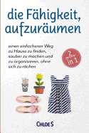 Die F?higkeit, Aufzur?umen: 2 Manuskripte-Einen Einfacheren Weg Zu Hause Zu Finden, Sauber Zu Machen Und Zu Organisieren, Ohne Sich Zu R?chen: Deutsche Version Buch/The power of Tidying Up German Book