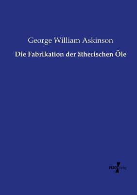 Die Fabrikation der therischen le - Askinson, George William