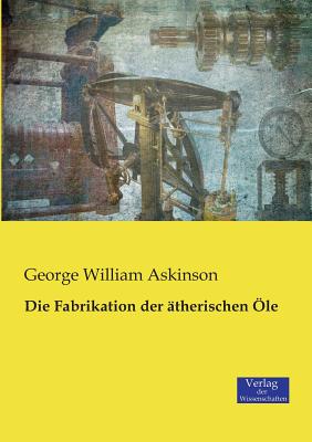 Die Fabrikation der therischen le - Askinson, George William