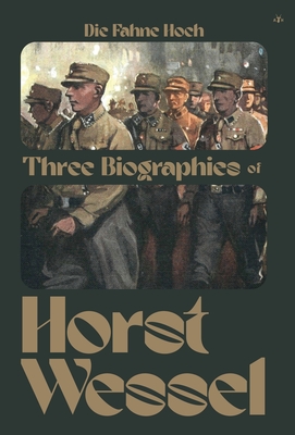 Die Fahne Hoch: Three Biographies of Horst Wessel - Reitmann, Erwin, and Daum, Fritz, and Kullak, Max