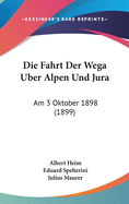 Die Fahrt Der Wega Uber Alpen Und Jura: Am 3 Oktober 1898 (1899)