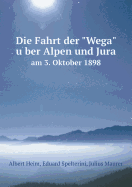 Die Fahrt Der Wega Uber Alpen Und Jura Am 3. Oktober 1898