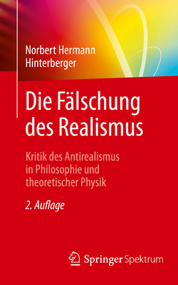 Die Falschung Des Realismus: Kritik Des Antirealismus in Philosophie Und Theoretischer Physik - Hinterberger, Norbert Hermann