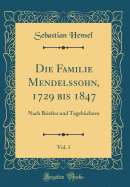 Die Familie Mendelssohn, 1729 Bis 1847, Vol. 1: Nach Briefen Und Tagebchern (Classic Reprint)