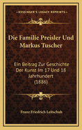 Die Familie Preisler Und Markus Tuscher: Ein Beitrag Zur Geschichte Der Kunst Im 17 Und 18 Jahrhundert (1886)