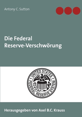 Die Federal Reserve-Verschwrung - Krauss, Axel B C (Editor), and Sutton, Antony C