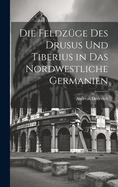 Die Feldzuge Des Drusus Und Tiberius in Das Nordwestliche Germanien