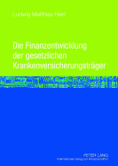 Die Finanzentwicklung Der Gesetzlichen Krankenversicherungstraeger: Eine Mikrooekonomische Wirkungsanalyse Der Aenderungen Der Determinanten Der Einnahmen- Und Ausgabenentwicklung Im Zentralen Untersuchungszeitraum Von 1912 Bis 1994