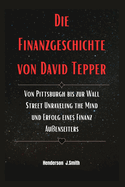Die Finanzgeschichte von David Tepper: Von Pittsburgh bis zur Wall Street Unraveling the Mind und Erfolg eines Finanz Au?enseiters