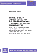 Die Finanzierung Und Betreuung Von Innovationsvorhaben Durch Venture Capital Gesellschaften: Moeglichkeiten Und Grenzen Der Uebertragung Des Amerikanischen Venture Capital Konzeptes Auf Die Bundesrepublik Deutschland