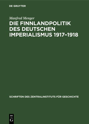 Die Finnlandpolitik des deutschen Imperialismus 1917-1918 - Menger, Manfred