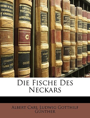 Die Fische Des Neckars, Untersucht Und Beschrieben Von Dr. A. Guenther - G?nther, Albert Carl Ludwig Gotthilf