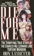 Die for Me: The Terrifying True Story of the Charles Ng & Leonard Lake Torture Muders