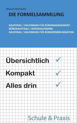 Die Formelsammlung: Kauffrau / Kaufmann f?r B?romanagement (B?rokauffrau / B?rokaufmann, Kauffrau / Kaufmann f?r B?rokommunikation): ?bersichtlich. Kompakt. Alles drin. - Nothacker, Manuel