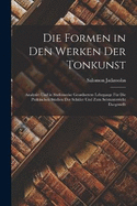 Die Formen in Den Werken Der Tonkunst: Analysirt Und in Stufenweise Geordnetem Lehrgange Fr Die Praktischen Studien Der Schler Und Zum Selstunterricht Dargestellt